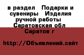  в раздел : Подарки и сувениры » Изделия ручной работы . Саратовская обл.,Саратов г.